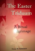 The Easter Triduum: A Ritual Pilgrimage 0893907642 Book Cover