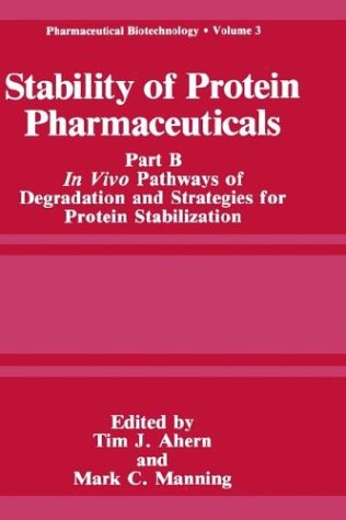 Stability of Protein Pharmaceuticals: Pt B : In Vivo Pathways of Degradation and Strategies for Protein Stabilization (Pharmaceutical Biotechnology,)