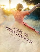 Steps to Breakthrough : Freedom from Life's Hurts Workbook 1530300711 Book Cover