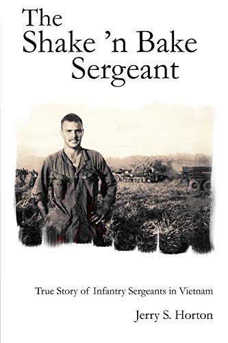 The Shake 'n Bake Sergeant: True Story of Infantry Sergeants in Vietnam