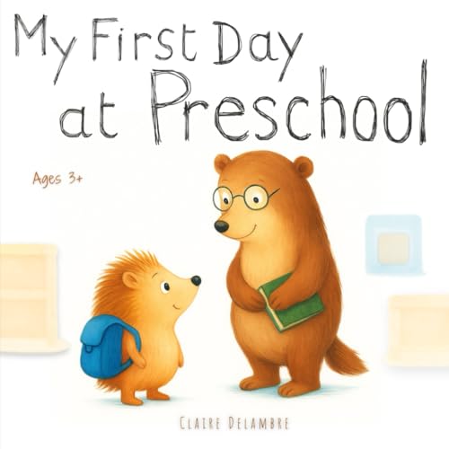 My First Day at Preschool: A gentle preschool book to help toddlers handle emotions, separation anxiety, and make their first friends with confidence.