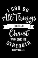 I Can Do All Things Through Christ Who Gives Me Strength Philippians 4:13: Bible Verse Quote Composition Notebook 1795252936 Book Cover