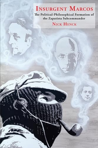 Insurgent Marcos: The Political-Philosophical Formation of the Zapatista Subcommander (Historia y Ciencias Sociales)
