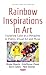Rainbow Inspirations in Art: Exploring Color As a Metaphor in Poetry, Visual Art and Music (Fine Arts, Music and Literature)