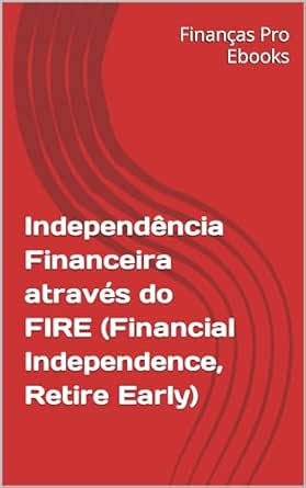 Independência Financeira através do FIRE (Financial Independence,...