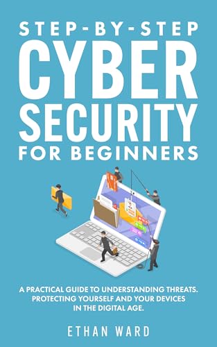 Step-by-Step Cyber Security for Beginners: A Practical Guide to Understanding