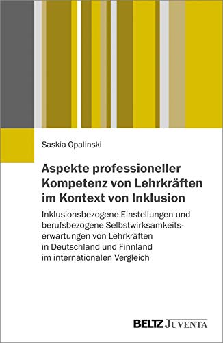 Aspekte professioneller Kompetenz von Lehrkräften im Kontext von Inklusion: Inklusionsbezogene Einstellungen und berufsbezogene ... und Finnland im internationalen Vergleich