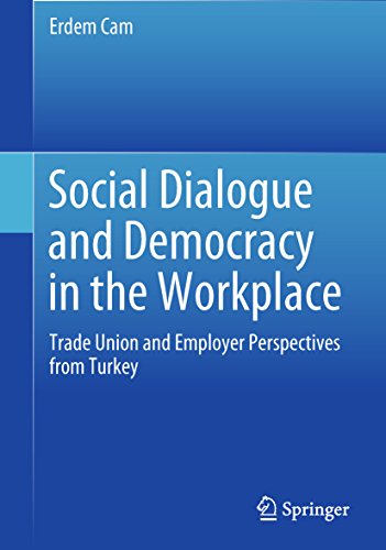 Télécharger Social Dialogue and Democracy in the Workplace: Trade Union and Employer Perspectives from Turkey (E livre En ligne