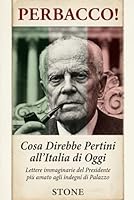 Perbacco! Cosa Direbbe Pertini all'Italia di Oggi: Lettere immaginarie del Presidente più amato agli indegni di Palazzo B0G3X3PRSV Book Cover