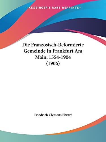 Die Franzosisch-Reformierte Gemeinde In Frankfurt Am Main, 1554-1904 (1906) (English and German Edition)