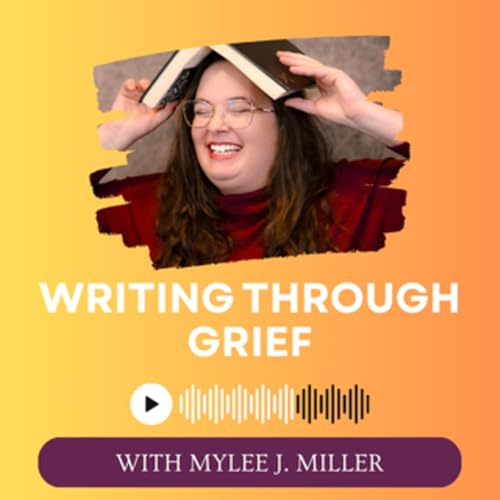 Writing Through Grief with Mylee J. Miller