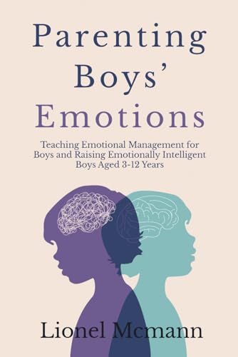 Parenting Boys' Emotions: Teaching Emotional Management for Boys and Raising Emotionally Intelligent Boys Aged...