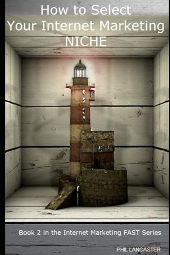 How to Select Your Internet Marketing Niche: a fundamental decision (Internet Marketing FAST)
