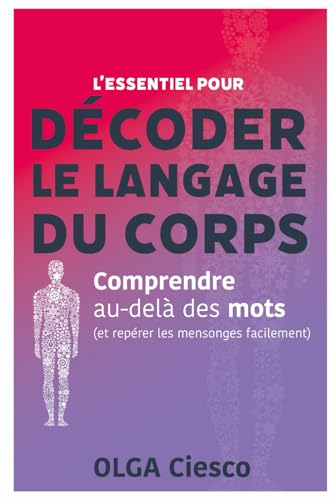 L'essentiel pour décoder le langage du corps: Comprendre au-delà des mots (et repérer les mensonges facilement)