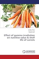 Effect of gamma irradiation on nutritive value & shelf life of carrots 3659769436 Book Cover