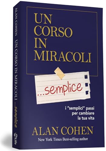 Un corso in miracoli... semplice. I «semplici» passi per cambiare la tua vita