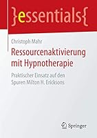 Ressourcenaktivierung Mit Hypnotherapie: Praktischer Einsatz Auf Den Spuren Milton H. Ericksons 3658087285 Book Cover