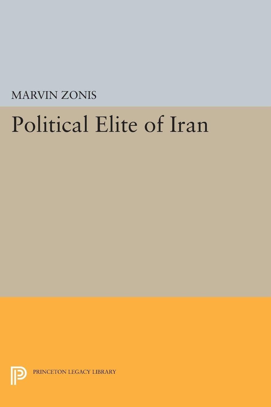 Political Elite of Iran (Princeton Studies on the Near East) (Princeton Legacy Library)