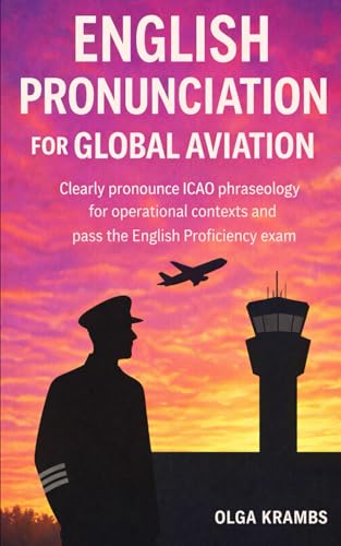 English Pronunciation for Global Aviation: Clearly pronounce ICAO phraseology for operational contexts and pass the English Proficiency exam