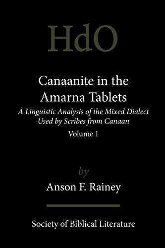 Canaanite in the Amarna Tablets: A Linguistic Analysis of the Mixed Dialect Used by Scribes from Canaan, Volume 1 (Handbook of Oriental Studies: Section 1; The Near and Middle East)
