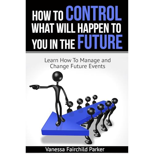 How To Control What Will Happen To You In The Future Audiobook By V. F. Parker cover art