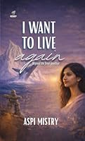 I want to live – Again: …beyond the final goodbye 9392546718 Book Cover