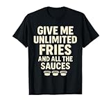 Gib Mir unbegrenzt Pommes und alle Saucen T-Shirt