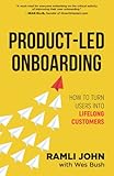  Product-Led Onboarding: How to Turn New Users Into Lifelong Customers: 2 (Product-Led Growth Series)