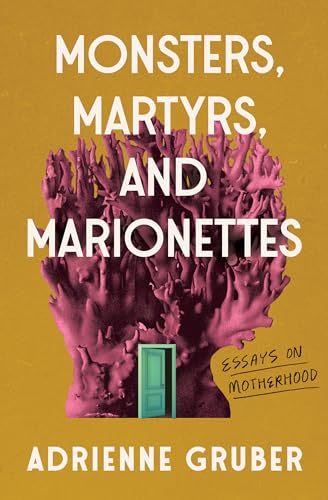 Monsters, Martyrs, and Marionettes: Essays on Motherhood (16) (Essais Series)
