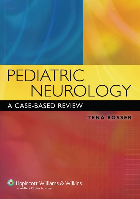 Pediatric Neurology: A Case-Based Review (Rosser, Pediatric Neurology) 1st Edition
