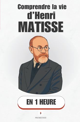 Comprendre la vie de Henri Matisse, en 1 heure: Comment un homme a changé l’art avec des ciseaux et du bleu. (French Edition)