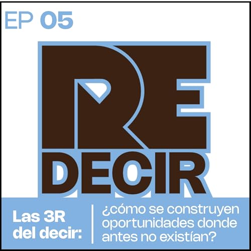 RE|DECIR Episodio 5 I &iquest;C&oacute;mo se construyen oportunidades donde antes no exist&iacute;an?