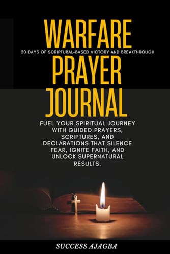 WARFARE PRAYER JOURNAL: Fuel your spiritual journey with guided prayers, scriptures, and declarations that silence fear, ignite faith, and unlock supernatural results.