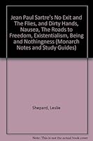Jean Paul Sartre's No Exit and The Flies, and Dirty Hands, Nausea, The Roads to Freedom, Existentialism, Being and Nothingness (Monarch Notes and Study Guides) B0007FMCAY Book Cover