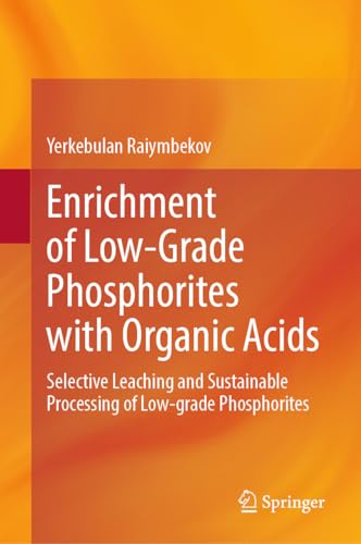 Enrichment of Low-Grade Phosphorites with Organic Acids: Selective Leaching and Sustainable Processing of Low-grade Phosphorites (English Edition)
