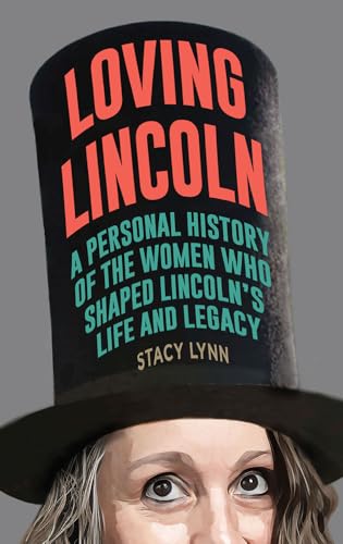 Loving Lincoln: A Personal History of the Women Who Shaped Lincoln's Life and Legacy (Illinois Lives)