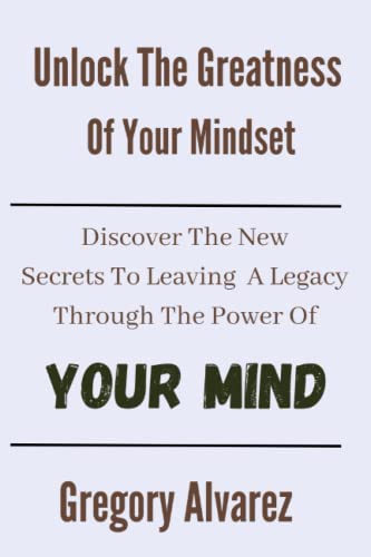 Unlock The Greatness Of Your Mindset: Discover The New Secrets