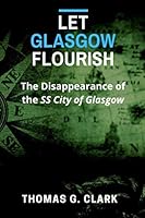 Let Glasgow Flourish : The 1854 Disappearance of the SS City of Glasgow 1688451714 Book Cover