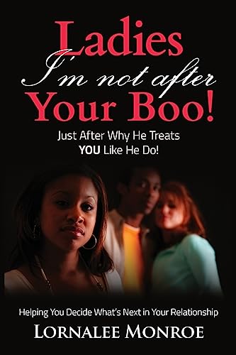 Ladies, I'm Not After Your Boo!: Just After Why He Treats YOU Like He Do!