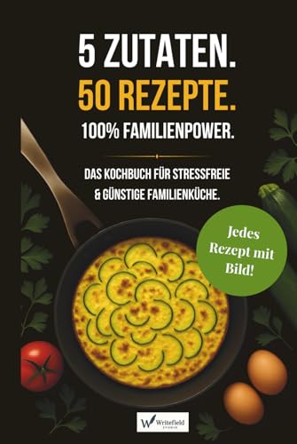 5 Zutaten. 50 Rezepte. 100 % Familienpower.: Das Kochbuch für
