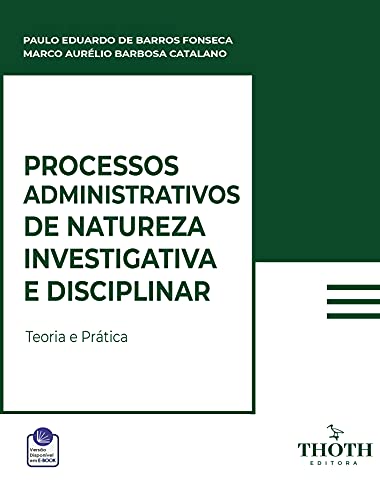 PROCESSOS ADMINISTRATIVOS DE NATUREZA INVESTIGATIVA E DISCIPLINAR: TEORIA E PRÁTICA