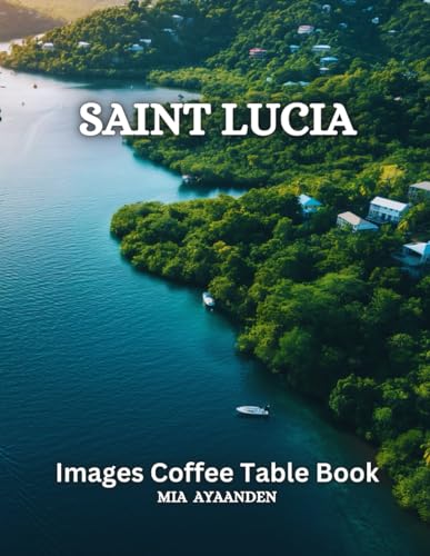 Saint Lucia Images Coffee Table Book for All : Beautiful Pictures Tour Generated By AI for Relaxing & Meditation, for Travel & Landscapes Lovers, & ... Boundaries of Traditional Artistic Creation.