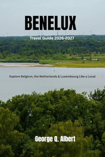 Benelux Travel Guide 2026-2027: Explore Belgium, the Netherlands and Luxembourg Like a Local (Easygoing Journeys Book 96)