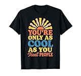 You're Only as Cool as You Treat People Positive Kindness T-Shirt