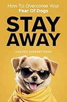 STAY AWAY: How to overcome your fear of dogs B0FLJCN66D Book Cover