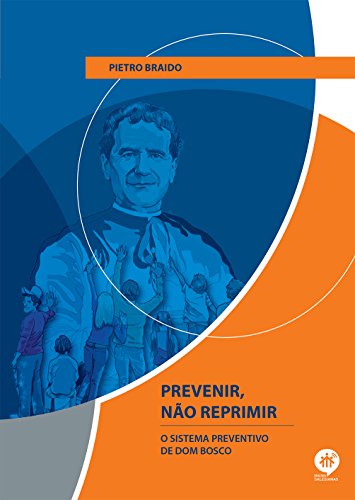 PREVENIR, NÃO REPRIMIR: O SISTEMA PREVENTIVO DE DOM BOSCO
