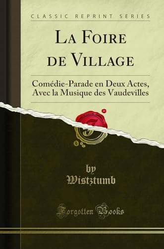 Couverture de La Foire de Village: Comédie-Parade En Deux Actes, Avec La Musique Des Vaudevilles (Classic Reprint)