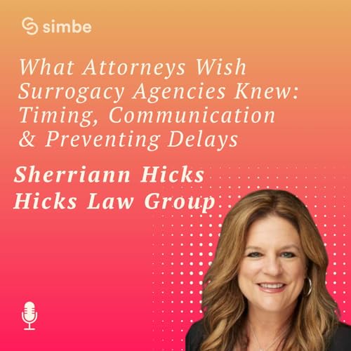 What Attorneys Wish Surrogacy Agencies Knew: Timing, Communication & Preventing Delays with Sherriann Hicks