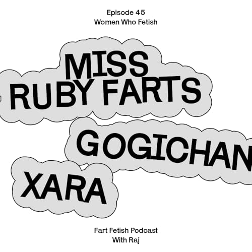 Episode 45: Women Who Fetish: Miss Ruby Farts Hosts a Talk with Gogichan & Xara Podcast Por arte de portada