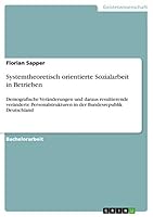 Systemtheoretisch orientierte Sozialarbeit in Betrieben: Demografische Ver�nderungen und daraus resultierende ver�nderte Personalstrukturen in der Bundesrepublik Deutschland 3668011869 Book Cover